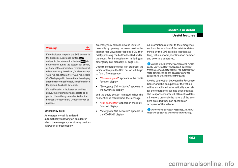 MERCEDES-BENZ S550 2007 W221 Service Manual 463 Controls in detail
Useful features
Emergency calls
An emergency call is initiated 
automatically following an accident in 
which the emergency tensioning devices 
(ETDs) or air bags deploy.An emer