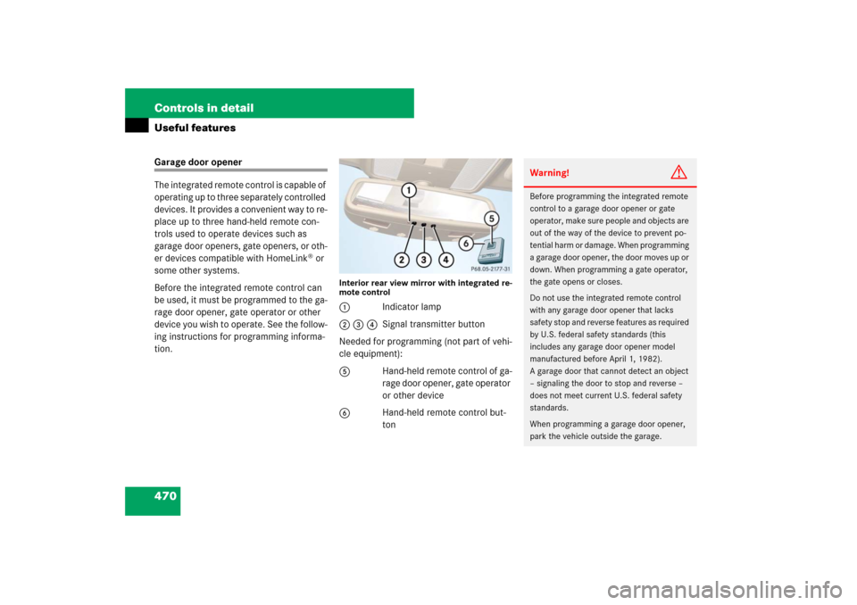 MERCEDES-BENZ S600 2007 W221 Owners Manual 470 Controls in detailUseful featuresGarage door opener
The integrated remote control is capable of 
operating up to three separately controlled 
devices. It provides a convenient way to re-
place up 