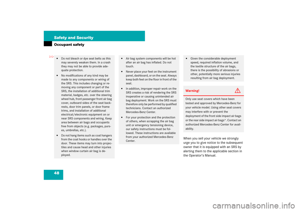 MERCEDES-BENZ S600 2007 W221 Owners Manual 48 Safety and SecurityOccupant safety
When you sell your vehicle we strongly 
urge you to give notice to the subsequent 
owner that it is equipped with an SRS by 
alerting them to the applicable secti