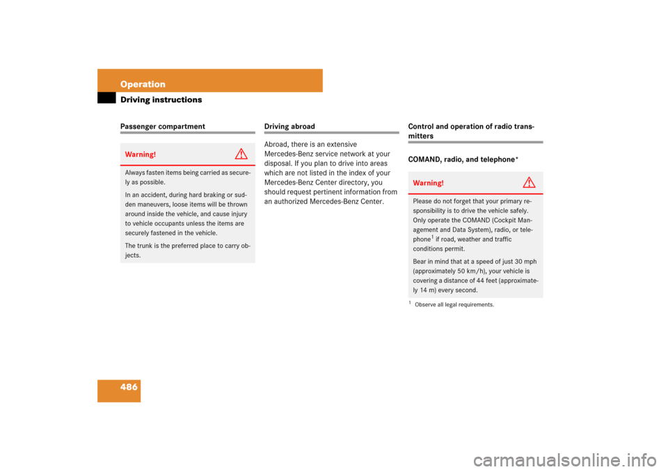 MERCEDES-BENZ S550 2007 W221 Owners Manual 486 OperationDriving instructionsPassenger compartment
Driving abroad
Abroad, there is an extensive 
Mercedes-Benz service network at your 
disposal. If you plan to drive into areas 
which are not lis