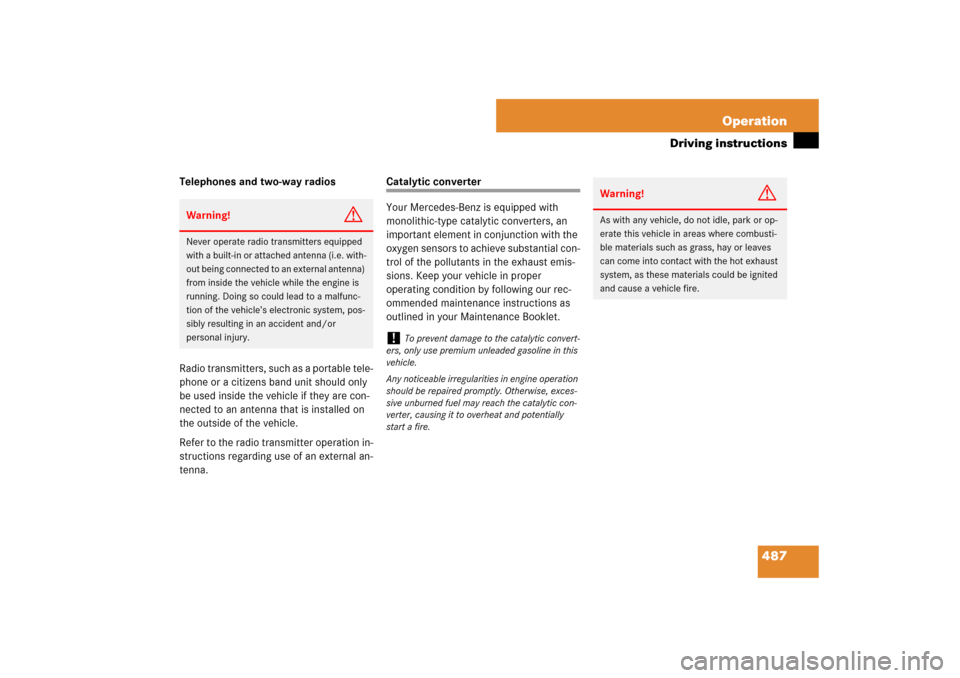 MERCEDES-BENZ S550 2007 W221 Owners Manual 487 Operation
Driving instructions
Telephones and two-way radios
Radio transmitters, such as a portable tele-
phone or a citizens band unit should only 
be used inside the vehicle if they are con-
nec