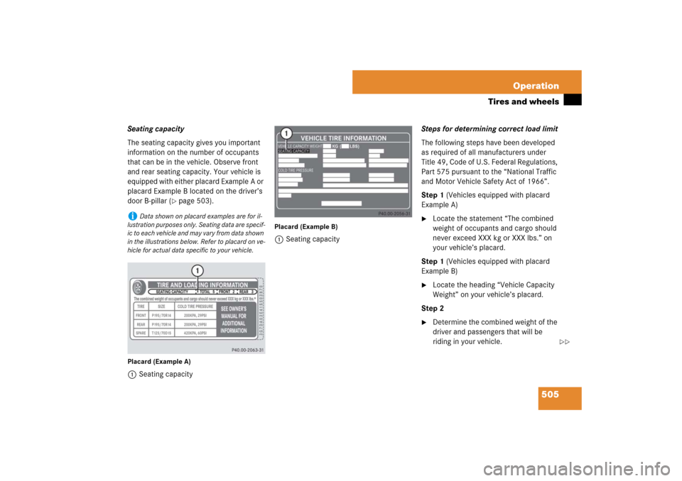 MERCEDES-BENZ S550 2007 W221 Owners Manual 505 Operation
Tires and wheels
Seating capacity
The seating capacity gives you important 
information on the number of occupants 
that can be in the vehicle. Observe front 
and rear seating capacity. 