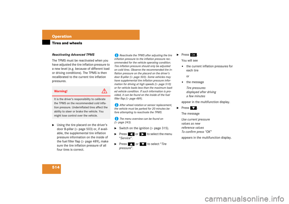 MERCEDES-BENZ S550 2007 W221 Owners Manual 514 OperationTires and wheelsReactivating Advanced TPMS
The TPMS must be reactivated when you 
have adjusted the tire inflation pressure to 
a new level (e.g. because of different load 
or driving con