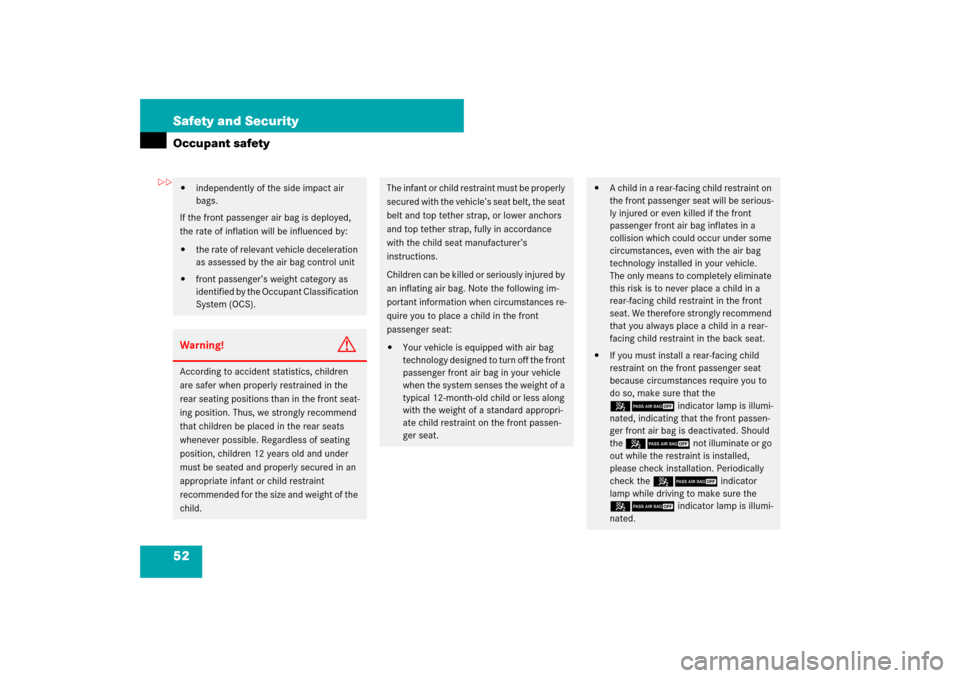 MERCEDES-BENZ S600 2007 W221 Owners Manual 52 Safety and SecurityOccupant safety
independently of the side impact air 
bags.
If the front passenger air bag is deployed, 
the rate of inflation will be influenced by: 

the rate of relevant veh