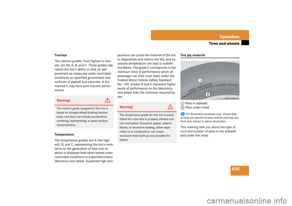 MERCEDES-BENZ S550 2007 W221 Owners Guide 525 Operation
Tires and wheels
Traction
The traction grades, from highest to low-
est, are AA, A, B, and C. Those grades rep-
resent the tire’s ability to stop on wet 
pavement as measured under con