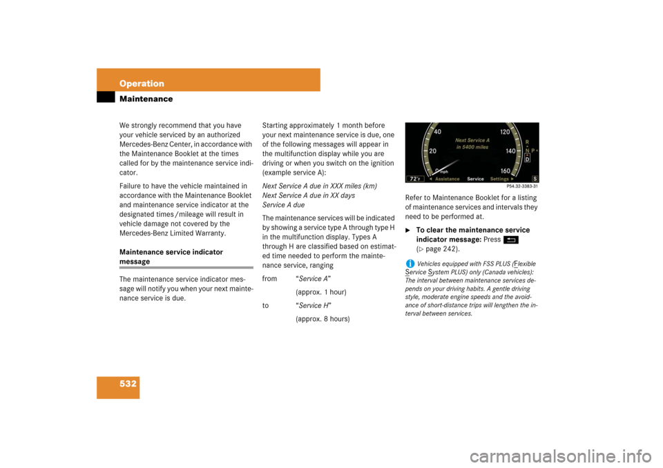 MERCEDES-BENZ S550 2007 W221 Owners Manual 532 OperationMaintenanceWe strongly recommend that you have 
your vehicle serviced by an authorized 
Mercedes-Benz Center, in accordance with 
the Maintenance Booklet at the times 
called for by the m