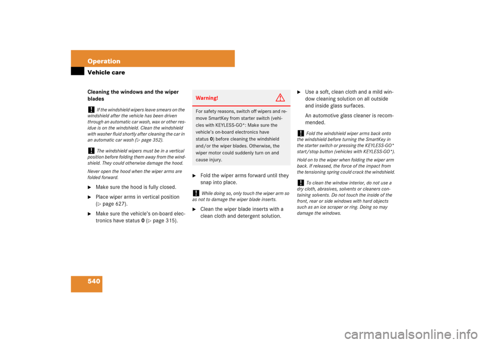 MERCEDES-BENZ S550 2007 W221 User Guide 540 OperationVehicle careCleaning the windows and the wiper 
blades
Make sure the hood is fully closed.

Place wiper arms in vertical position 
(page 627).

Make sure the vehicle’s on-board elec