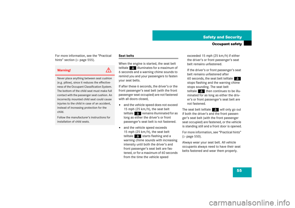 MERCEDES-BENZ S550 2007 W221 User Guide 55 Safety and Security
Occupant safety
For more information, see the “Practical 
hints” section (
page 555).
Seat belts
When the engine is started, the seat belt 
telltale< illuminates for a maxi