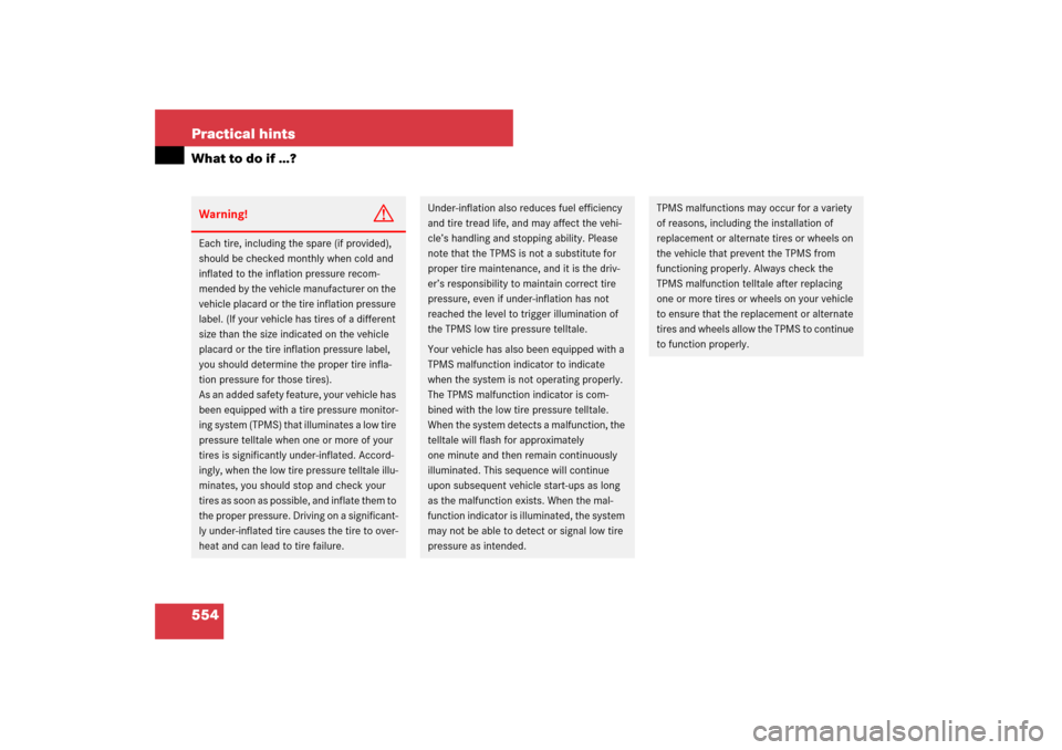 MERCEDES-BENZ S550 2007 W221 User Guide 554 Practical hintsWhat to do if …?Warning!
G
Each tire, including the spare (if provided), 
should be checked monthly when cold and 
inflated to the inflation pressure recom-
mended by the vehicle 
