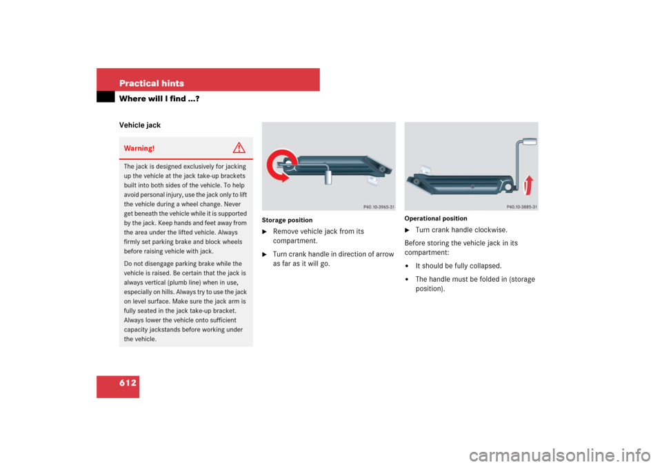 MERCEDES-BENZ S550 2007 W221 Owners Guide 612 Practical hintsWhere will I find ...?Vehicle jack
Storage position
Remove vehicle jack from its 
compartment.

Turn crank handle in direction of arrow 
as far as it will go.
Operational position