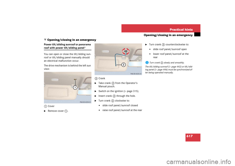 MERCEDES-BENZ S550 2007 W221 User Guide 617 Practical hints
Opening/closing in an emergency
Opening/closing in an emergency
Power tilt/sliding sunroof or panorama roof with power tilt/sliding panel*
You can open or close the tilt/sliding s