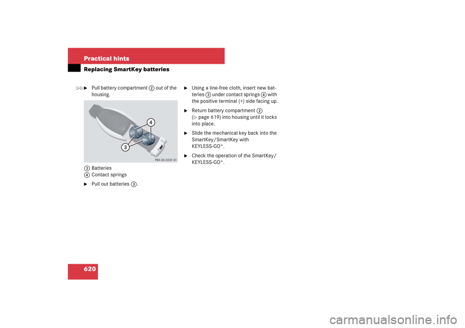 MERCEDES-BENZ S550 2007 W221 Owners Manual 620 Practical hintsReplacing SmartKey batteries
Pull battery compartment 2 out of the 
housing.
3Batteries
4Contact springs

Pull out batteries3.

Using a line-free cloth, insert new bat-
teries 3 