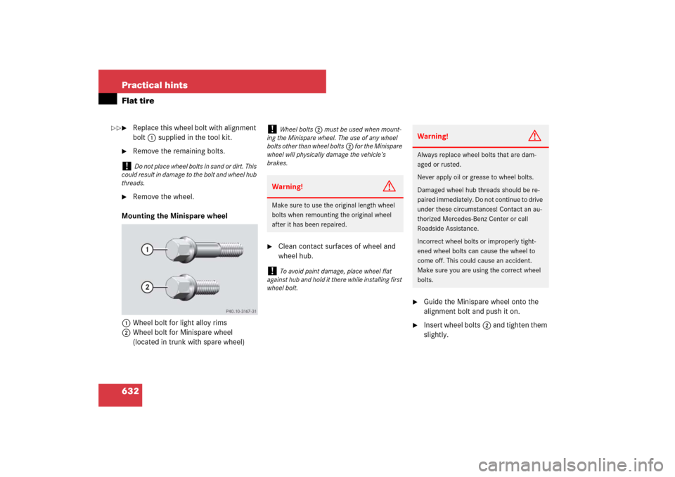 MERCEDES-BENZ S550 2007 W221 Owners Manual 632 Practical hintsFlat tire
Replace this wheel bolt with alignment 
bolt1 supplied in the tool kit.

Remove the remaining bolts.

Remove the wheel.
Mounting the Minispare wheel
1Wheel bolt for lig