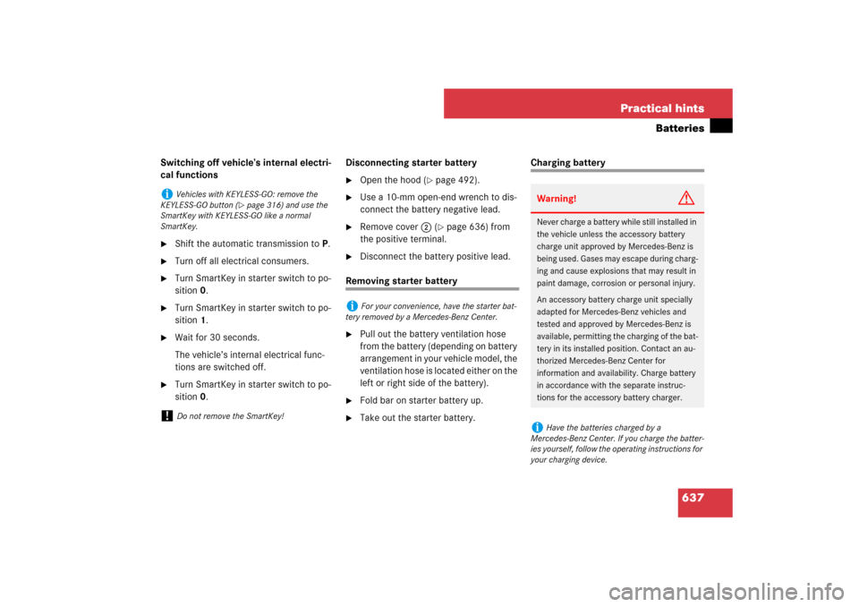 MERCEDES-BENZ S550 2007 W221 Owners Manual 637 Practical hints
Batteries
Switching off vehicle’s internal electri-
cal functions
Shift the automatic transmission toP.

Turn off all electrical consumers.

Turn SmartKey in starter switch to