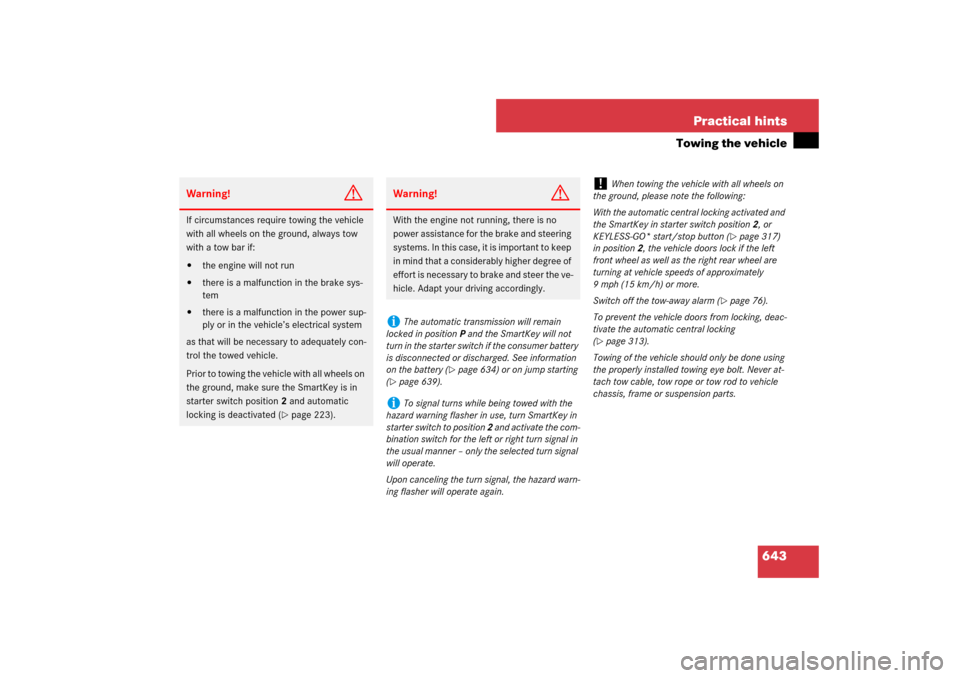 MERCEDES-BENZ S600 2007 W221 Owners Manual 643 Practical hints
Towing the vehicle
Warning!
G
If circumstances require towing the vehicle 
with all wheels on the ground, always tow 
with a tow bar if:
the engine will not run

there is a malfu