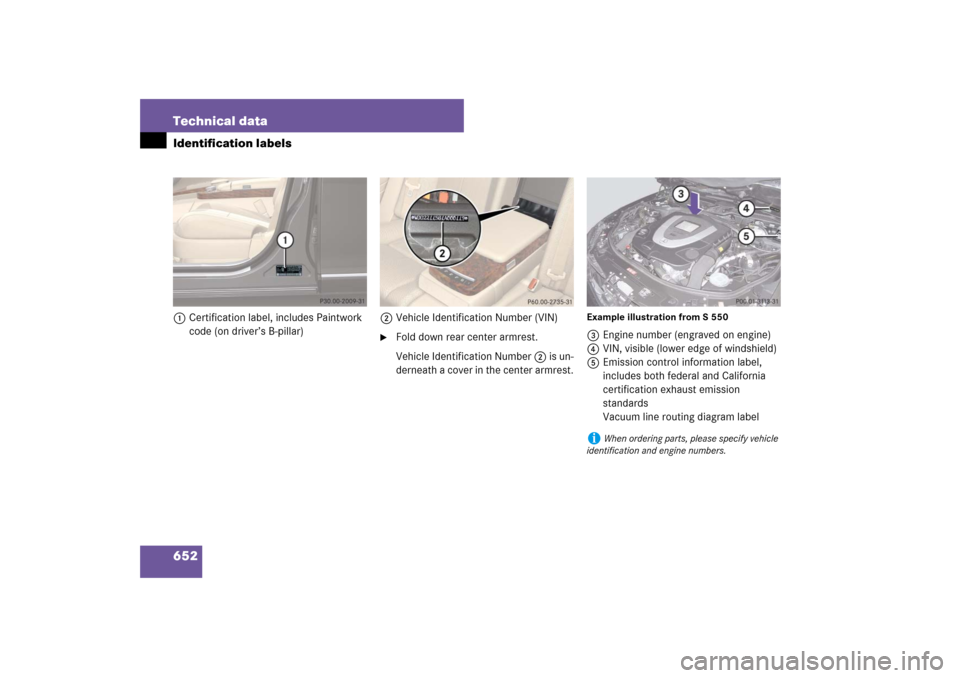 MERCEDES-BENZ S550 2007 W221 Owners Manual 652 Technical dataIdentification labels1Certification label, includes Paintwork 
code (on driver’s B-pillar) 2Vehicle Identification Number (VIN)

Fold down rear center armrest.
Vehicle Identificat