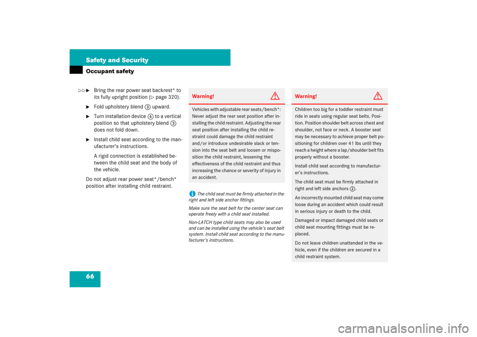 MERCEDES-BENZ S550 2007 W221 User Guide 66 Safety and SecurityOccupant safety
Bring the rear power seat backrest* to 
its fully upright position (
page 320).

Fold upholstery blend3 upward.

Turn installation device4 to a vertical 
posi