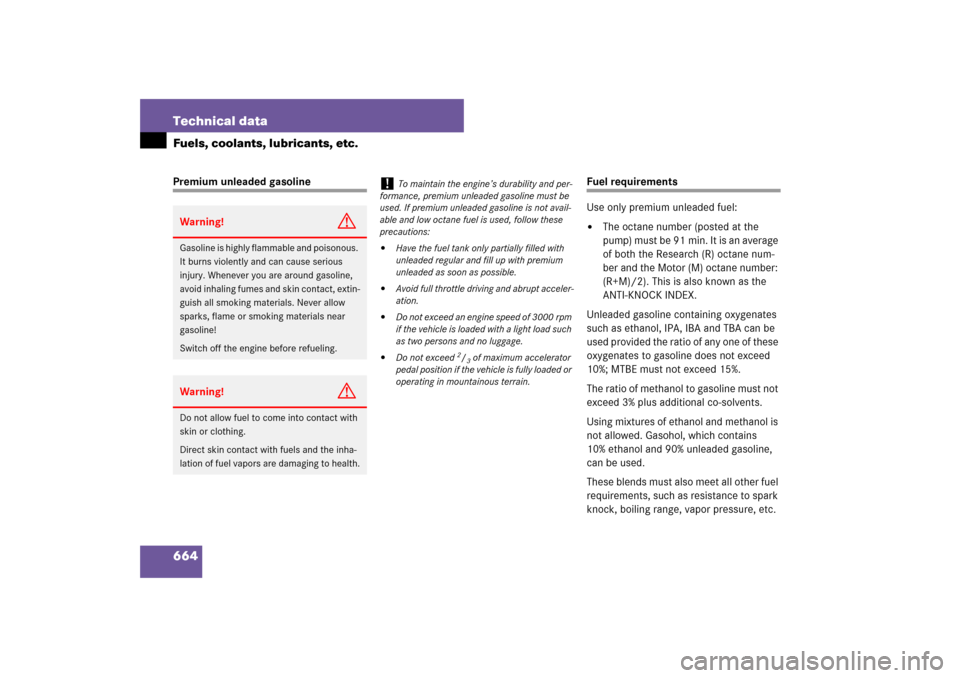 MERCEDES-BENZ S550 2007 W221 Owners Manual 664 Technical dataFuels, coolants, lubricants, etc.Premium unleaded gasoline
Fuel requirements
Use only premium unleaded fuel:
The octane number (posted at the 
pump) must be 91 min. It is an average