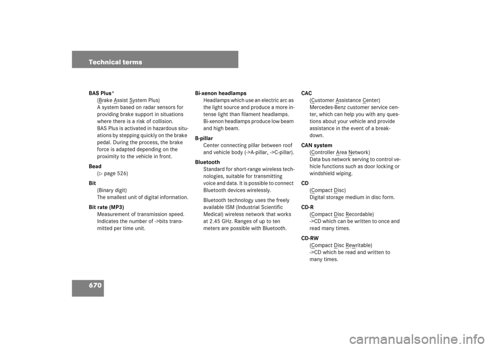 MERCEDES-BENZ S550 2007 W221 User Guide 670 Technical termsBAS Plus*
(B
rake A
ssist S
ystem Plus)
A system based on radar sensors for 
providing brake support in situations 
where there is a risk of collision. 
BAS Plus is activated in haz