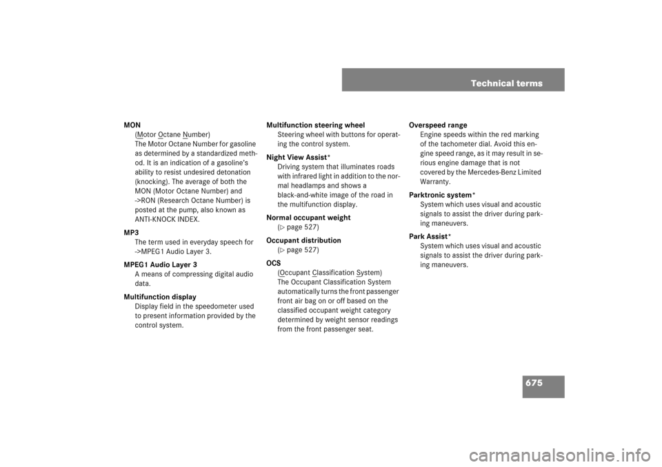 MERCEDES-BENZ S550 2007 W221 Manual PDF 675 Technical terms
MON
(M
otor O
ctane N
umber)
The Motor Octane Number for gasoline 
as determined by a standardized meth-
od. It is an indication of a gasoline’s 
ability to resist undesired deto