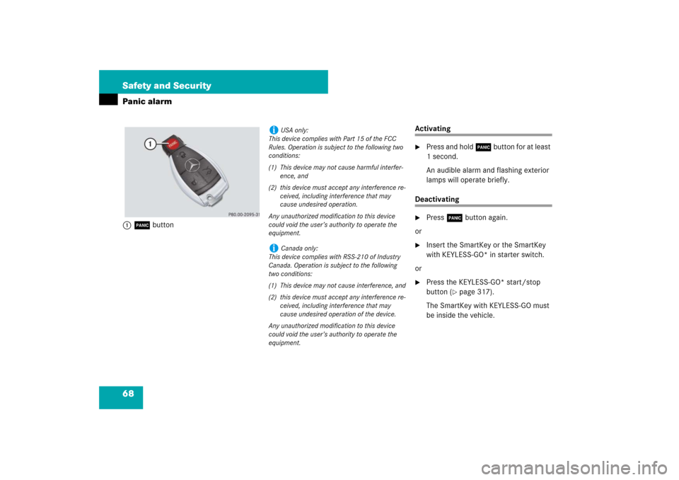 MERCEDES-BENZ S550 2007 W221 Owners Guide 68 Safety and SecurityPanic alarm1Â button
Activating
Press and hold Â button for at least 
1 second. 
An audible alarm and flashing exterior 
lamps will operate briefly.
Deactivating
Press Â but