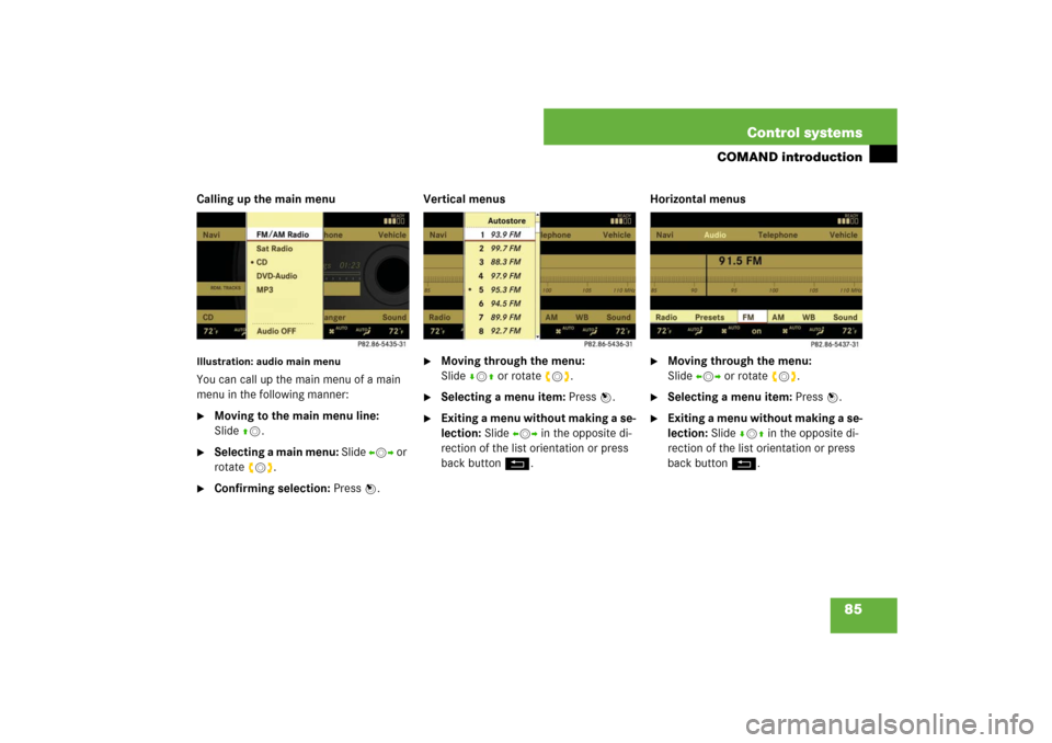 MERCEDES-BENZ S550 2007 W221 Owners Manual 85 Control systems
COMAND introduction
Calling up the main menuIllustration: audio main menuYou can call up the main menu of a main 
menu in the following manner:
Moving to the main menu line: 
Slide
