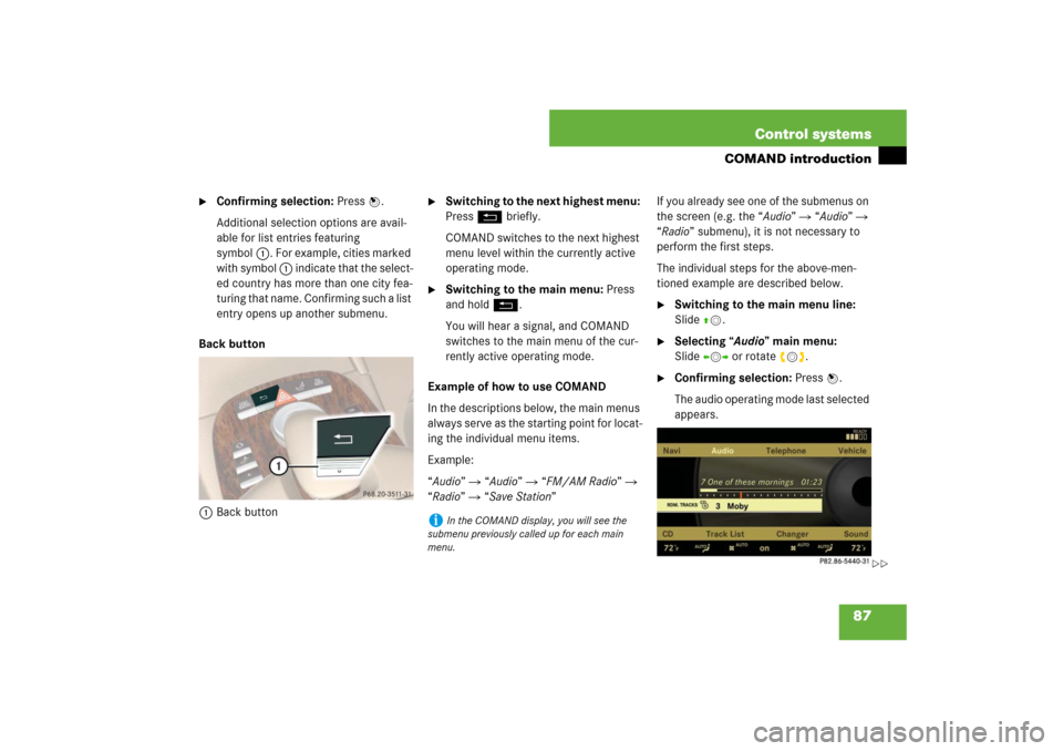 MERCEDES-BENZ S550 2007 W221 Owners Manual 87 Control systems
COMAND introduction

Confirming selection: Press n.
Additional selection options are avail-
able for list entries featuring 
symbol1. For example, cities marked 
with symbol 1 indi