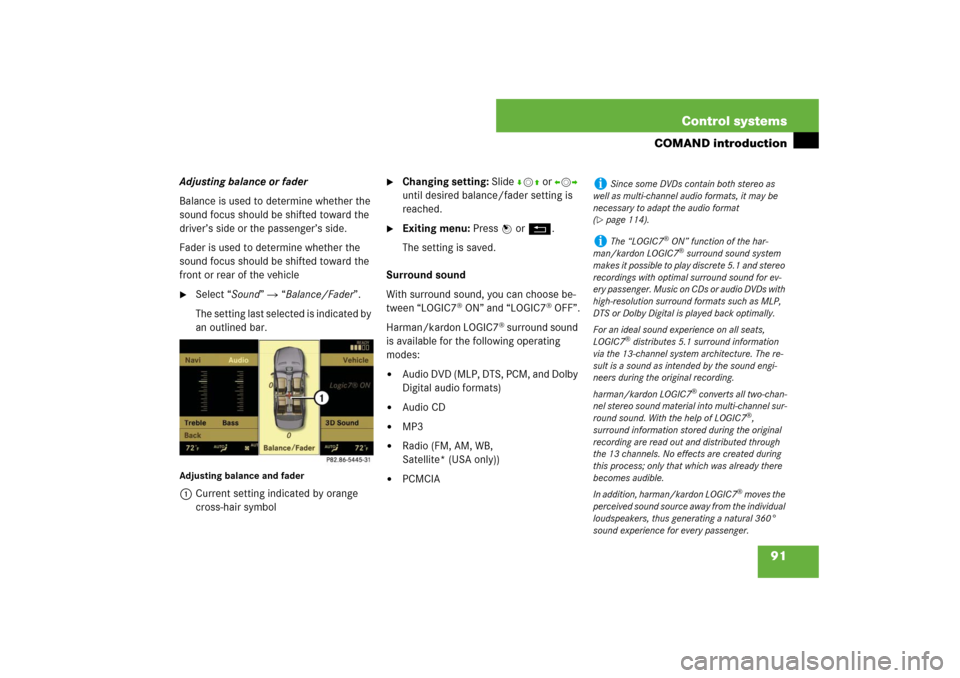 MERCEDES-BENZ S550 2007 W221 Owners Manual 91 Control systems
COMAND introduction
Adjusting balance or fader
Balance is used to determine whether the 
sound focus should be shifted toward the 
driver’s side or the passenger’s side. 
Fader 