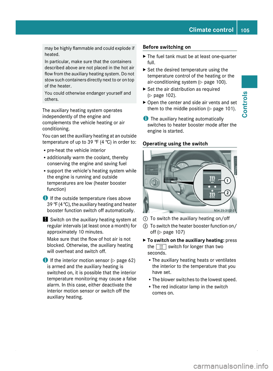 MERCEDES-BENZ SPRINTER 2010  MY10 Operator’s Manual may be  highly flammable and could explode if
heated.
In particular, make sure that the containers
described above are not placed in the hot air
flow from  the 

auxiliary heating system. Do not
stow 