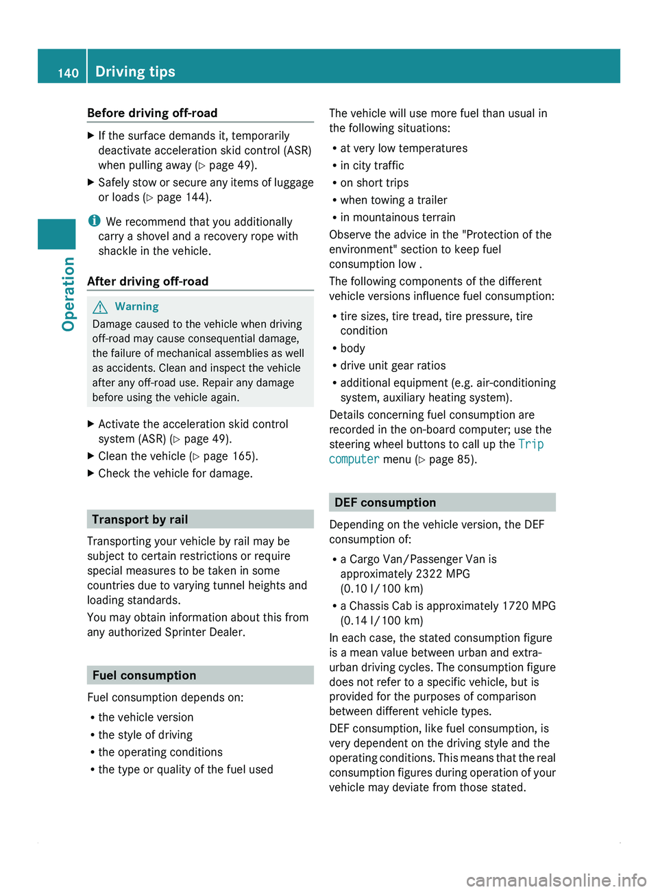 MERCEDES-BENZ SPRINTER 2010  MY10 Operator’s Manual Before driving off-road
X
If the surface demands it, temporarily
deactivate acceleration skid control (ASR)
when pulling away ( Y
 page 49).
X Safely stow or secure any items of luggage
or loads ( Y p