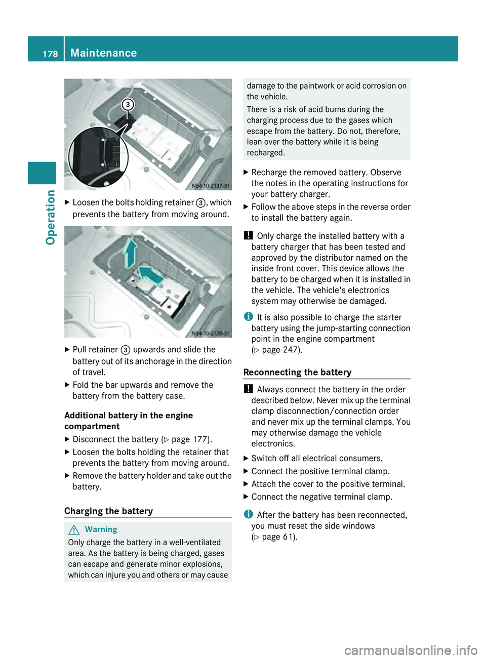 MERCEDES-BENZ SPRINTER 2010  MY10 Operator’s Manual X
Loosen the bolts holding retainer  008A, which
prevents the battery from moving around. X
Pull retainer  008A upwards and slide the
battery  out of 
its anchorage in the direction
of travel.
X Fold 