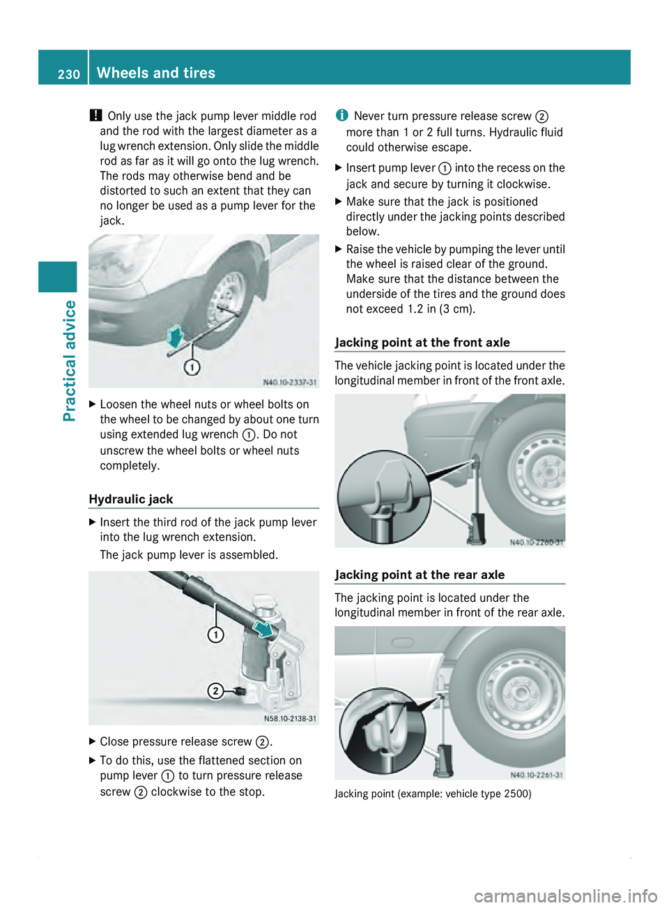 MERCEDES-BENZ SPRINTER 2010 MY10 Operator’s Manual !
Only use the jack pump lever middle rod
and the rod with the largest diameter as a
lug wrench extension.
Only slide the middle
rod as far as it will go onto the lug wrench.
The rods may otherwise MERCEDES-BENZ SPRINTER 2010 MY10 Operator’s Manual !
Only use the jack pump lever middle rod
and the rod with the largest diameter as a
lug wrench extension.
Only slide the middle
rod as far as it will go onto the lug wrench.
The rods may otherwise