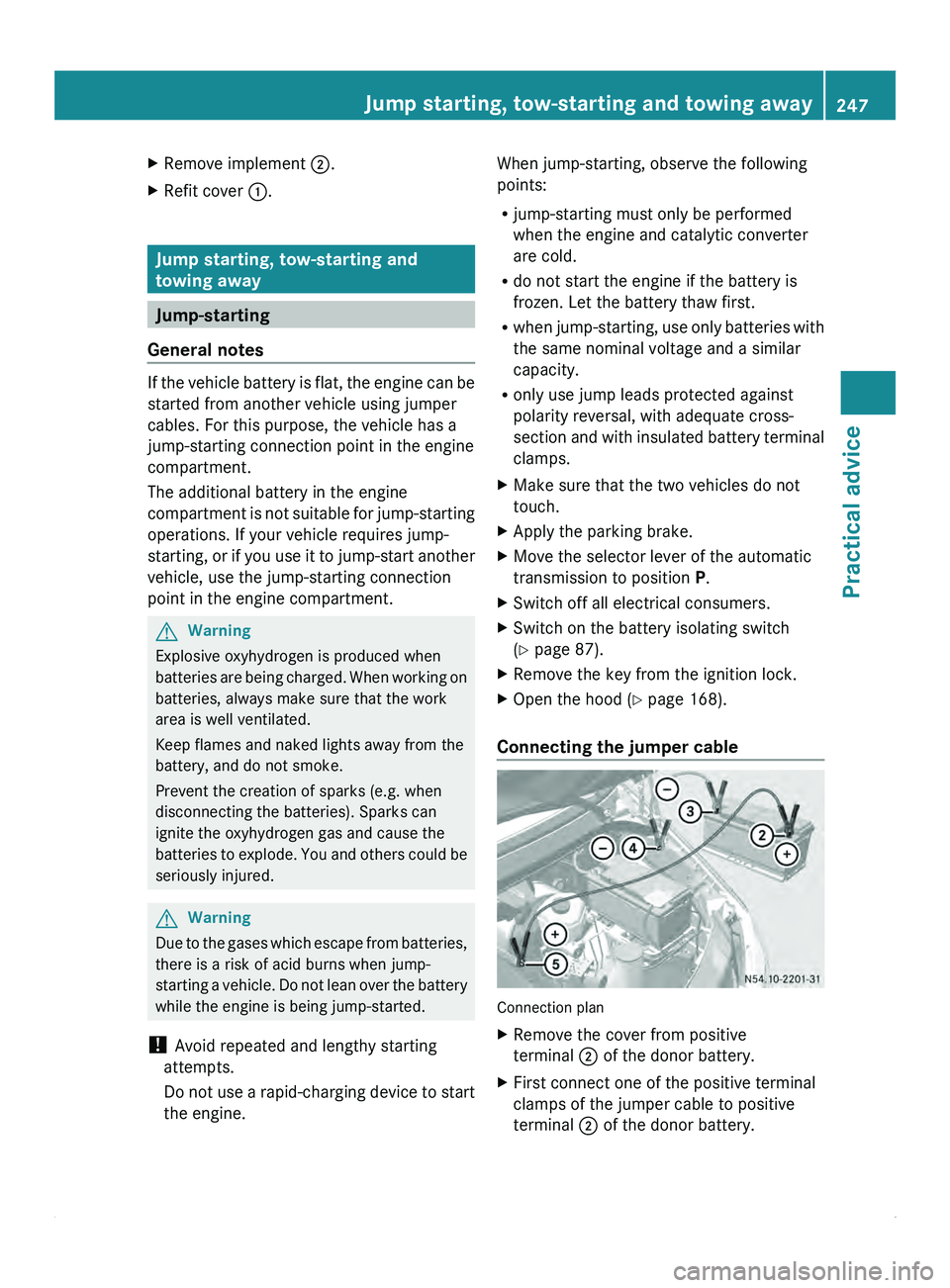 MERCEDES-BENZ SPRINTER 2010  MY10 Operator’s Manual X
Remove implement  0047.
X Refit cover 0046. Jump starting, tow-starting and
towing away
Jump-starting
General notes If the vehicle battery is flat, the engine can be
started from another vehicle usi