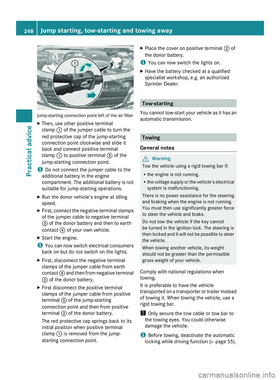 MERCEDES-BENZ SPRINTER 2010  MY10 Operator’s Manual Jump-starting connection point left of the air filter
X
Then, use other positive terminal
clamp 0046 of the jumper cable to turn the
red protective cap of the jump-starting
connection point clockwise 