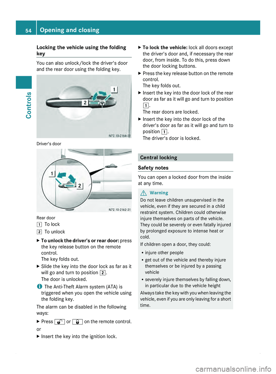 MERCEDES-BENZ SPRINTER 2010  MY10 Operator’s Manual Locking the vehicle using the folding
key
You can also unlock/lock the driver's door
and the rear door using the folding key.
Driver's door
Rear door
004A
To lock
004B To unlock
X To unlock th