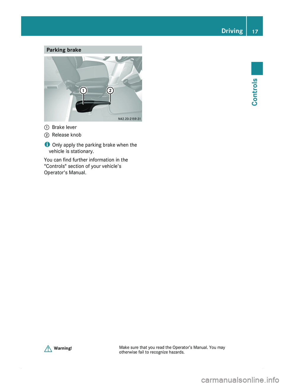 MERCEDES-BENZ SPRINTER 2010  MY10 Brief Instructions Parking brake0046Brake lever0047Release knob
iOnly apply the parking brake when the
vehicle is stationary.
You can find further information in the
"Controls" section of your vehicle's
Oper