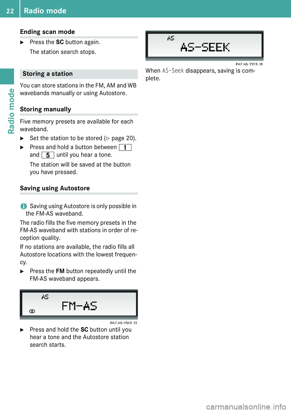 MERCEDES-BENZ SPRINTER 2010  MY 10 Audio Manual Radio mode
22
Radio mode
Ending scan mode  � Press the  SC button again.
The station search stops.
You can store stations in the FM, AM and WB  
wavebands manually or using Autostore.
Storing manually