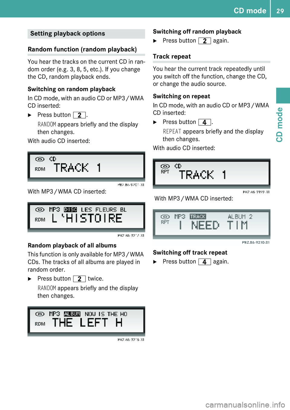 MERCEDES-BENZ SPRINTER 2010  MY 10 Audio Manual CD mode29
CD mode
Random function (random playback)  
You hear the tracks on the current CD in ran- 
dom order (e.g. 3, 8, 5, etc.). If you change 
the CD, random playback ends. 
Switching on random p