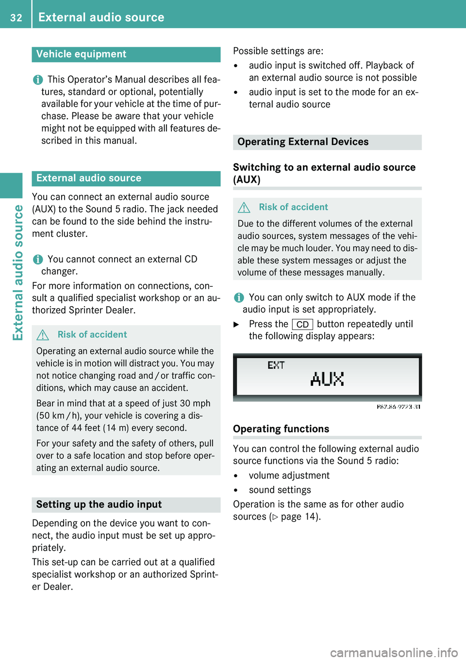 MERCEDES-BENZ SPRINTER 2010  MY 10 Audio Manual External audio source
32
External audio source
+This Operator’s Manual describes all fea-
tures, standard or optional, potentially  
available for your vehicle at the time of pur- 
chase. Please be 