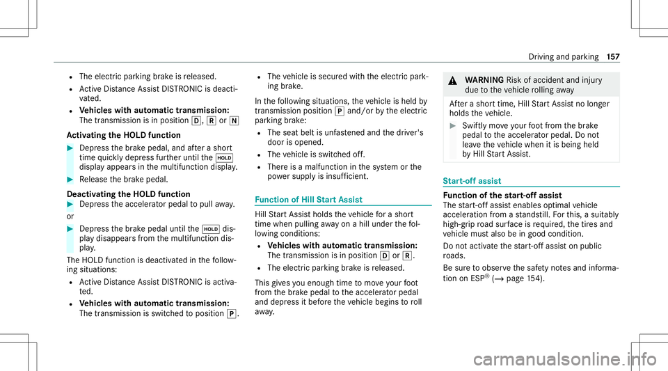 MERCEDES-BENZ A-CLASS SEDAN 2021 Owners Manual R
The electr icpar king brak eis released.
R ActiveDis tance AssistDIS TRONI Cis de acti ‐
va ted.
R Vehicl eswith automatic transmiss ion:
The transmis sionisin posi tion 005B,005Eor005C
Ac tiv ati MERCEDES-BENZ A-CLASS SEDAN 2021 Owners Manual R
The electr icpar king brak eis released.
R ActiveDis tance AssistDIS TRONI Cis de acti ‐
va ted.
R Vehicl eswith automatic transmiss ion:
The transmis sionisin posi tion 005B,005Eor005C
Ac tiv ati
