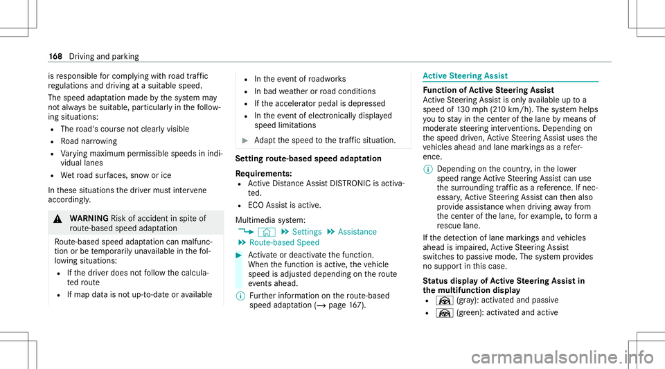 MERCEDES-BENZ A-CLASS SEDAN 2021  Owners Manual is
responsible forcom plying withro ad traf fic
re gulations anddriving atasuit able speed.
The speed adaptatio nma de bythesy stem may
no talw aysbe suit able, particular lyin thefo llo w‐
ing situ