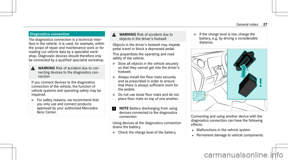 MERCEDES-BENZ A-CLASS SEDAN 2021 Owners Guide Diag
nostics connect ion
The diagn ostics conn ection isate ch nica lint er‐
fa ce intheve hicle. Itis used, forex am ple, within
th escope ofrepair andmaint enanc ewo rkor for
re adin gout vehicle 