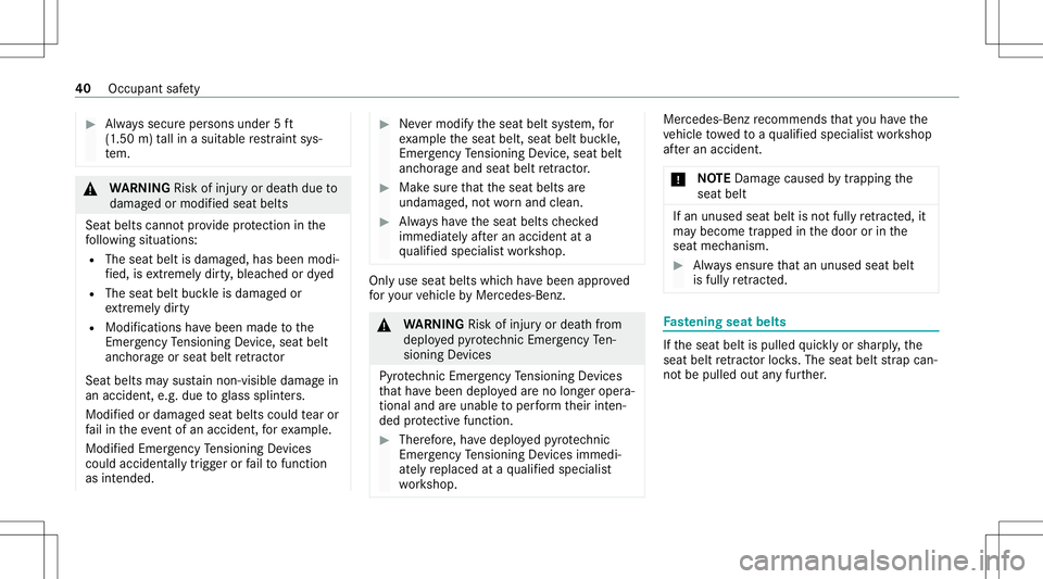 MERCEDES-BENZ A-CLASS SEDAN 2021 Service Manual #
Alw ayssecur eper sons under 5ft
(1 .50 m)tallin asuit able restra int sys‐
te m. &
WARNIN GRisk ofinju ryor deat hdue to
damag edormodif iedseat belts
Seat belts cannotprov ide protect ion inthe
