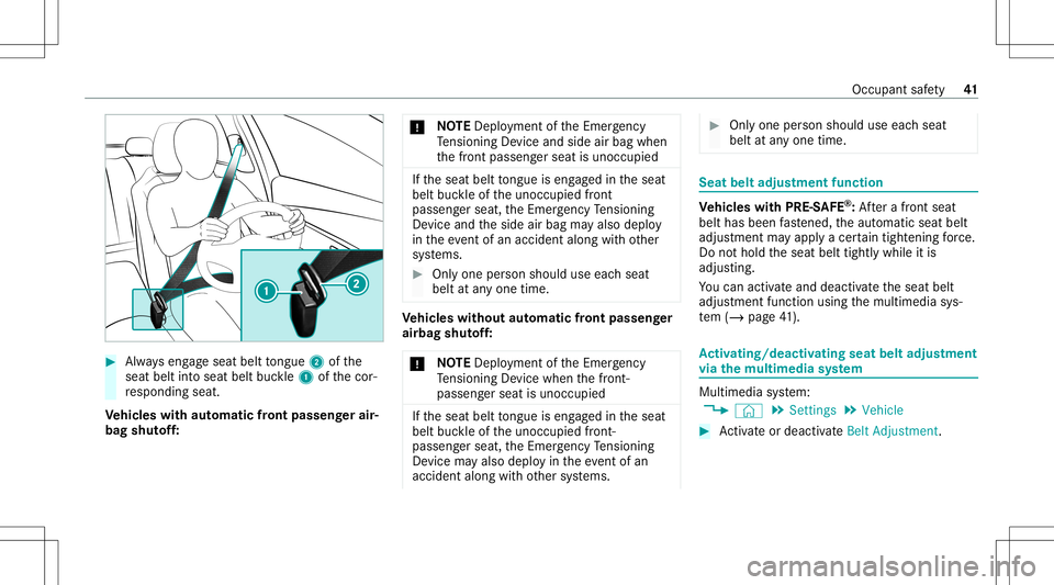 MERCEDES-BENZ A-CLASS SEDAN 2021 Service Manual #
Alw ayseng ageseat belttongu e2 ofthe
seat beltintoseat beltbuckle1 ofthecor‐
re sponding seat.
Ve hicl eswith automatic front passen gerair‐
bag shutoff: *
NO
TEDep loym ent oftheEmer gency
Te 