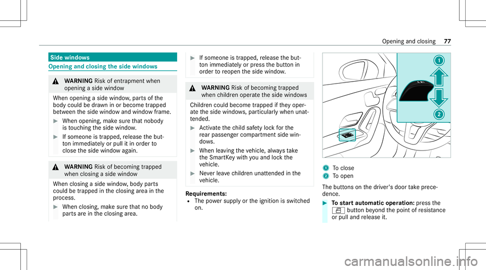 MERCEDES-BENZ A-CLASS SEDAN 2021  Owners Manual Side
windo ws Opening
andclosing theside windo ws &
WARNIN GRisk ofentr apment when
ope ning asid ewi ndo w
Whe nope ning asid ewi ndo w,par tsof the
body could bedraw nin or become trap pe d
be twee 