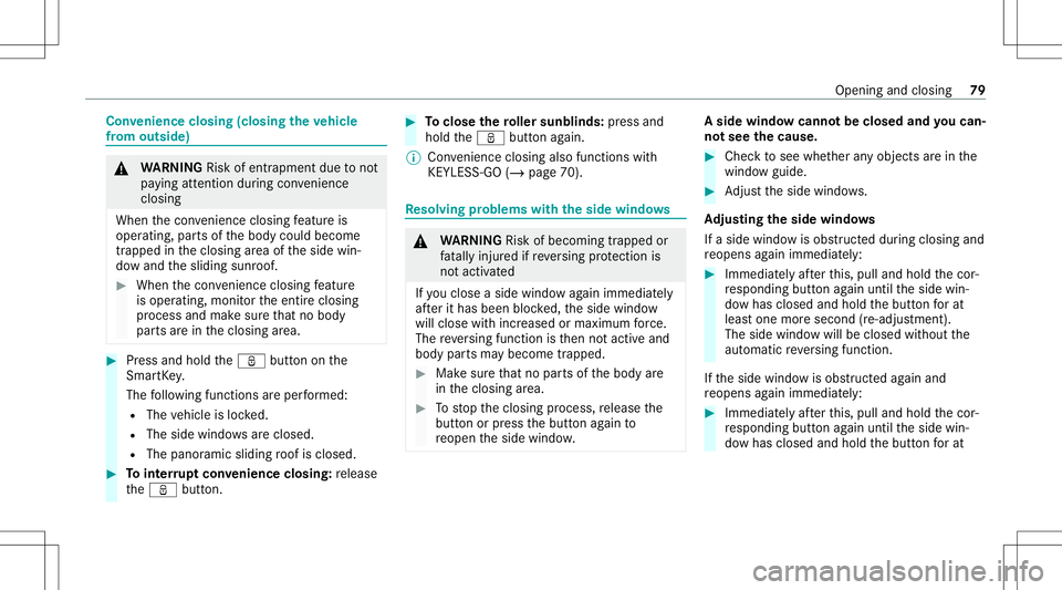 MERCEDES-BENZ A-CLASS SEDAN 2021  Owners Manual Con
venience closing (closing theve hicl e
fr om outside ) &
WARNIN GRisk ofentr apment dueto not
pa ying attenti onduring con venie nce
clo sing
Whe nth econ venie nce closing featur eis
oper ating,p