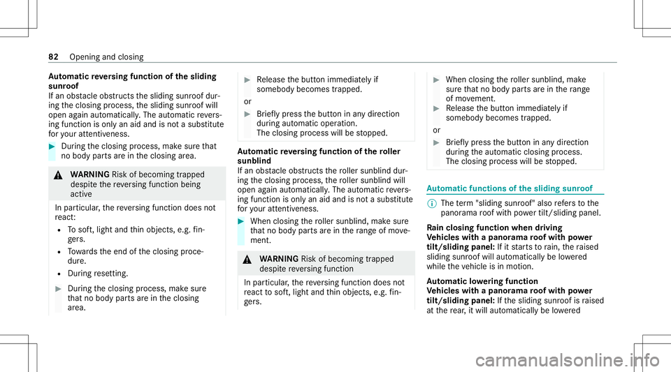 MERCEDES-BENZ A-CLASS SEDAN 2021  Owners Manual Au
tomatic reve rsing funct ionoftheslidi ng
sunr oof
If an obs tacle obs tructs thesliding sunroofdur‐
ing theclosing process, thesliding sunroofwill
open again automaticall y.The automatic reve rs