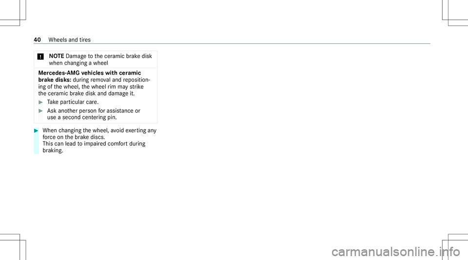 MERCEDES-BENZ E WAGON 2021  AMG Service Manual *
NO
TEDama getothecer amic brak edisk
when chang ingawheel Mer
cedes -AMG vehicl eswith ceramic
br ak edis ks:dur ing remo valand reposition ‐
ing ofthewheel, thewheel rim ma yst rike
th ecer amic 