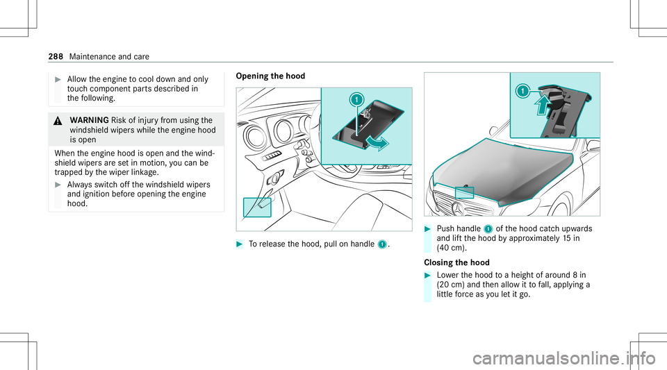 MERCEDES-BENZ E WAGON 2021  Owners Manual #
Allow theengine tocool down and only
to uc hco mp onent partsdescr ibedin
th efo llo wing. &
WARNIN GRisk ofinju ryfrom using the
winds hieldwiper swhile theengine hood
is open
When theengine hoodis