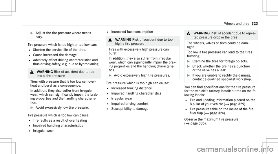 MERCEDES-BENZ E WAGON 2021  Owners Manual #
Adjus tth etir epr essur ewher eneces ‐
sar y. Ti
re pressur ewhic his toohigh ortoolow can:
R Shor tenth eser vice life of thetir es.
R Cause increased tiredamag e.
R Adversely affect drivi ng ch